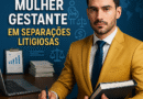 Direitos da mulher gestante em separações litigiosas